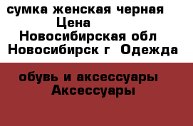 сумка женская черная  › Цена ­ 500 - Новосибирская обл., Новосибирск г. Одежда, обувь и аксессуары » Аксессуары   . Новосибирская обл.,Новосибирск г.